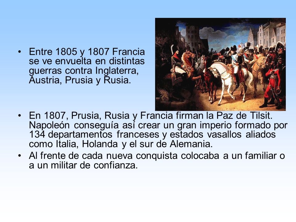 Entre 1805 y 1807 Francia se ve envuelta en distintas guerras contra Inglaterra, Austria, Prusia y Rusia.