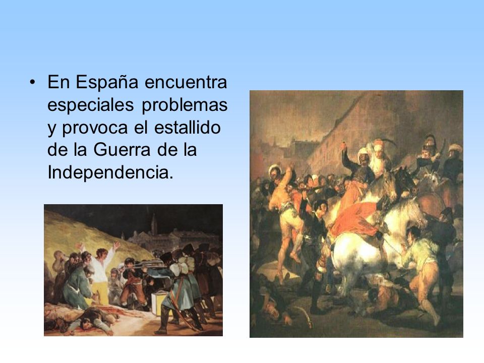 En España encuentra especiales problemas y provoca el estallido de la Guerra de la Independencia.