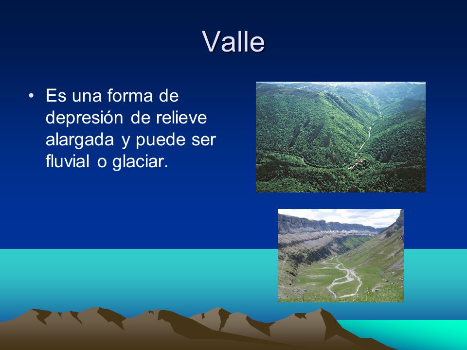 Valle Es una forma de depresión de relieve alargada y puede ser fluvial o glaciar.