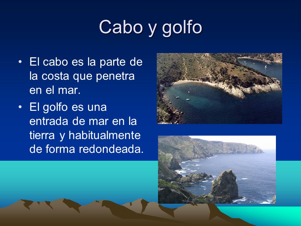 Cabo y golfo El cabo es la parte de la costa que penetra en el mar.
