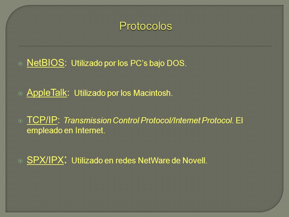 NetBIOS: Utilizado por los PCs bajo DOS. AppleTalk: Utilizado por los Macintosh.