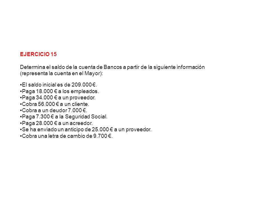 EJERCICIO 15 Determina el saldo de la cuenta de Bancos a partir de la siguiente información (representa la cuenta en el Mayor): El saldo inicial es de
