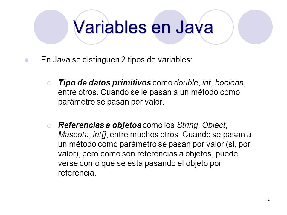 4 Variables en Java En Java se distinguen 2 tipos de variables: Tipo de datos primitivos como double, int, boolean, entre otros.