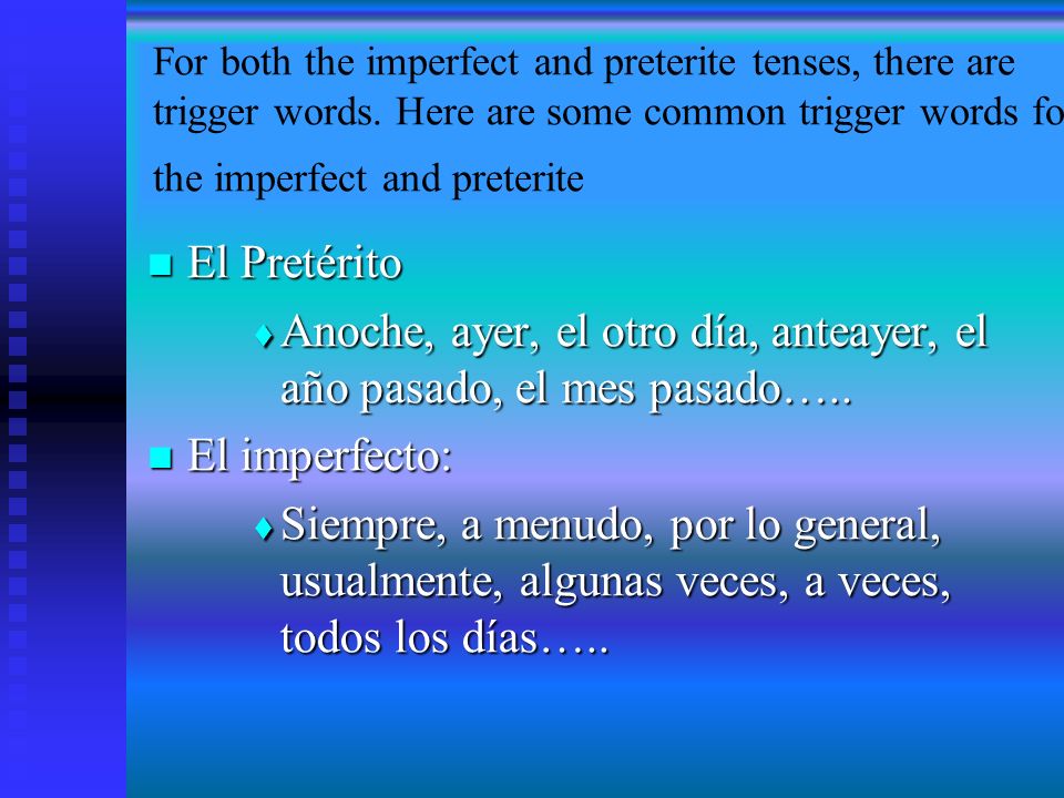 Some verbs have different meanings in the preterite and in the imperfect: El pretérito El imperfecto El pretérito El imperfecto saberfound out knew (facts, information, etc.) saberfound out knew (facts, information, etc.) conocermet knew (was familiar with, people, etc.) conocermet knew (was familiar with, people, etc.) querertried wanted querertried wanted no quererrefused didnt want to no quererrefused didnt want to podermanaged was able to podermanaged was able to no podertried (but failed) was not able to no podertried (but failed) was not able to tenergot/received had tenergot/received had ir a went to… was going to (do something) ir a went to… was going to (do something)