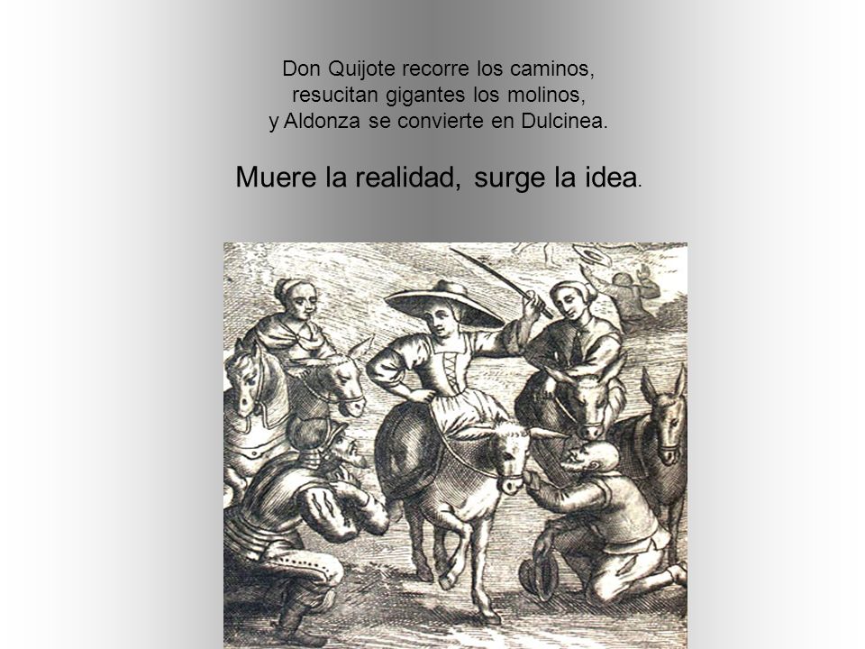 Don Quijote recorre los caminos, resucitan gigantes los molinos, y Aldonza se convierte en Dulcinea.