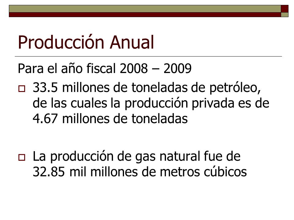 Producción Anual Para el año fiscal 2008 – millones de toneladas de petróleo, de las cuales la producción privada es de 4.67 millones de toneladas La producción de gas natural fue de mil millones de metros cúbicos