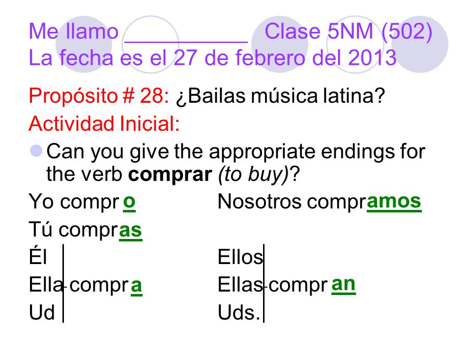 Me llamo __________Clase 5NM (502) La fecha es el 27 de febrero del 2013 Propósito # 28: ¿Bailas música latina.