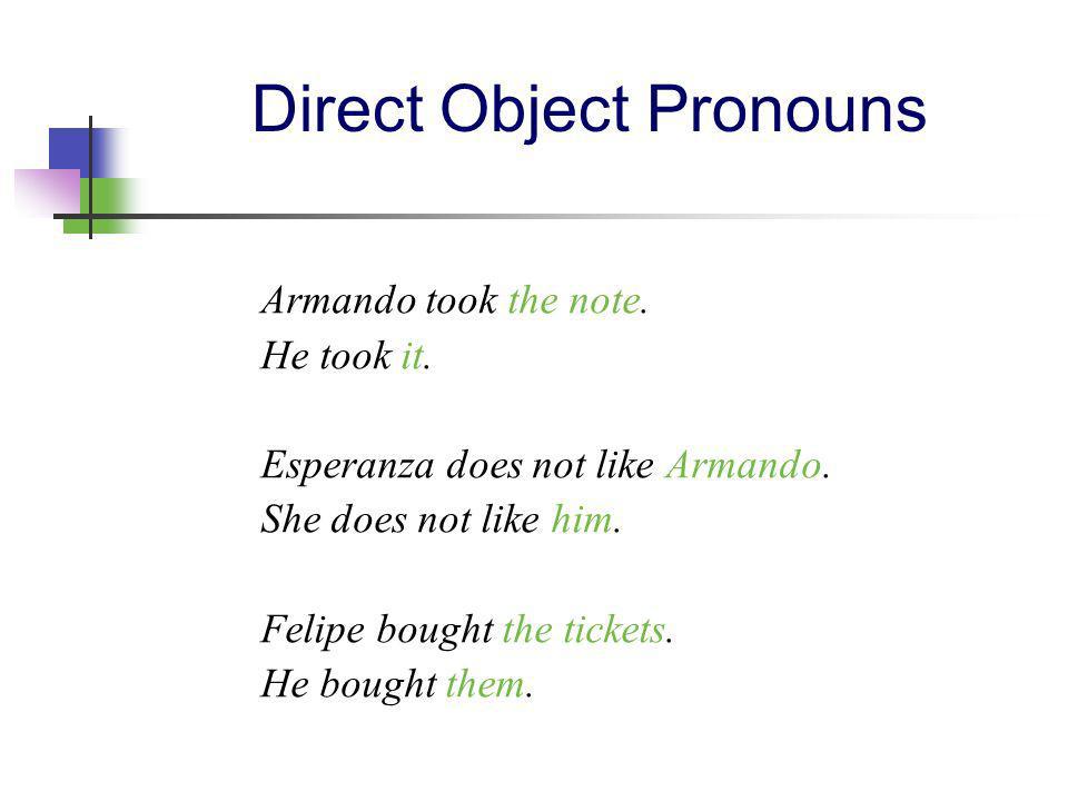 Direct Object Pronouns Armando took the note. He took it.