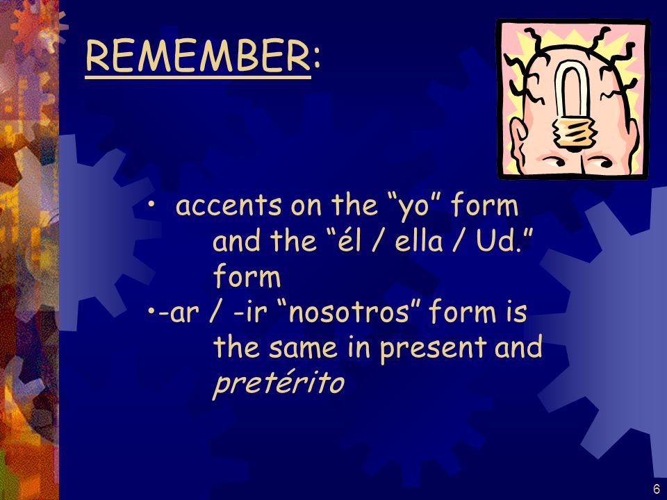 5 Pretérito endings for –er / -ir verbs are: -iste -ió -imos -isteis -ieron -í-í