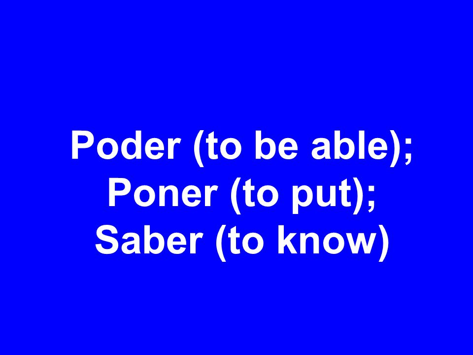 Poder (to be able); Poner (to put); Saber (to know)