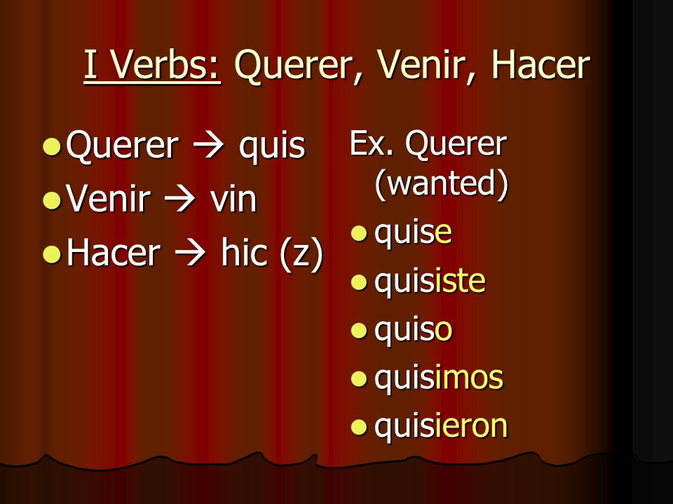 I Verbs: Querer, Venir, Hacer Querer quis Querer quis Venir vin Venir vin Hacer hic (z) Hacer hic (z) Ex.