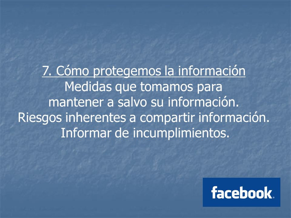 7. Cómo protegemos la información Medidas que tomamos para mantener a salvo su información.