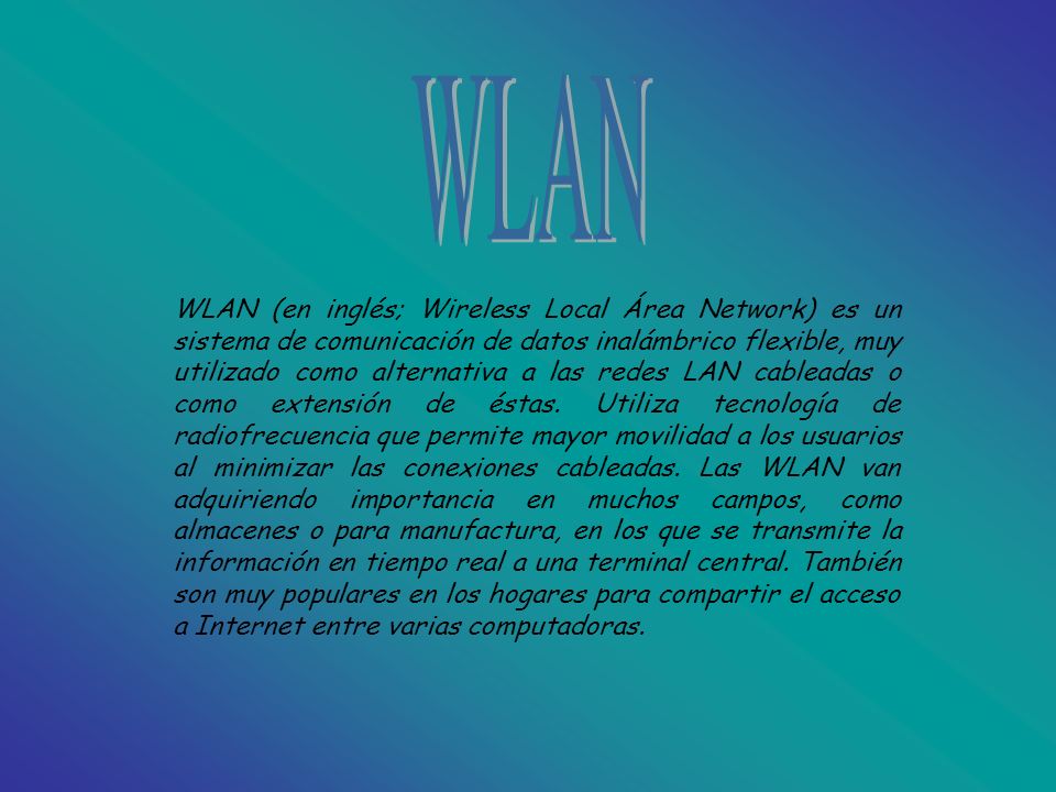 WLAN (en inglés; Wireless Local Área Network) es un sistema de comunicación de datos inalámbrico flexible, muy utilizado como alternativa a las redes LAN cableadas o como extensión de éstas.