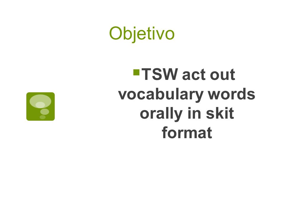 TSW act out vocabulary words orally in skit format Objetivo