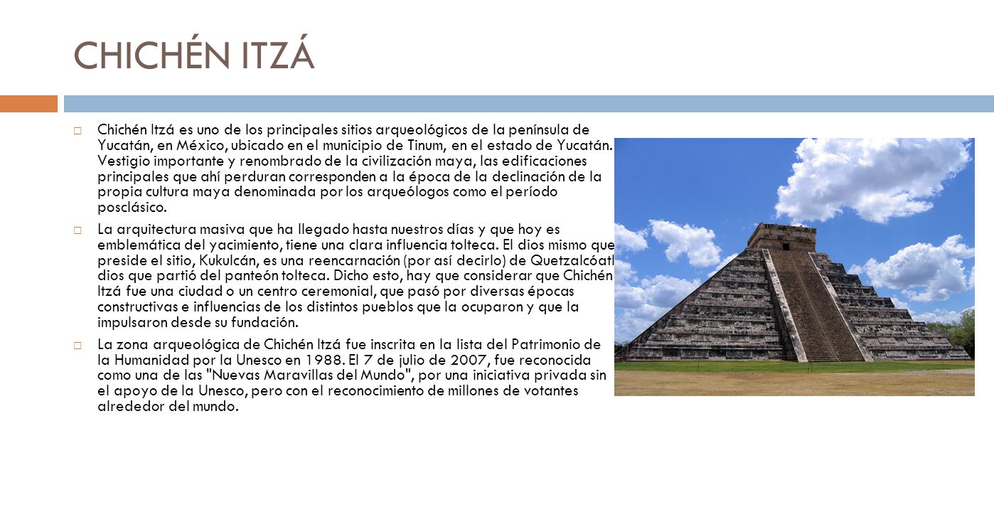 CHICHÉN ITZÁ Chichén Itzá es uno de los principales sitios arqueológicos de la península de Yucatán, en México, ubicado en el municipio de Tinum, en el estado de Yucatán.