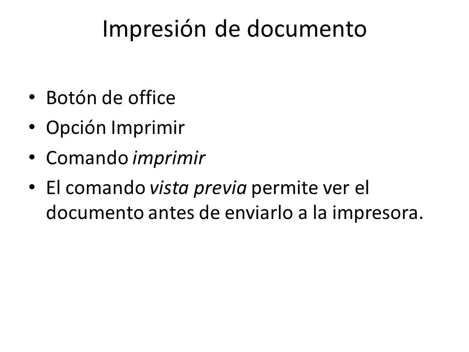 Impresión de documento Botón de office Opción Imprimir Comando imprimir El comando vista previa permite ver el documento antes de enviarlo a la impresora.