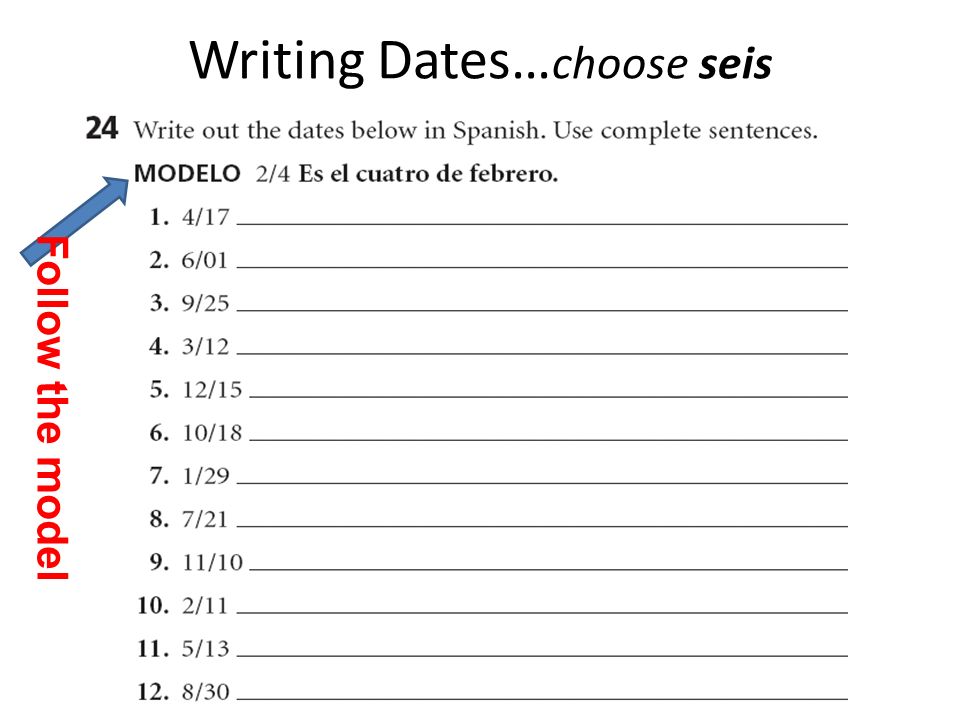Writing Dates… choose seis Follow the model