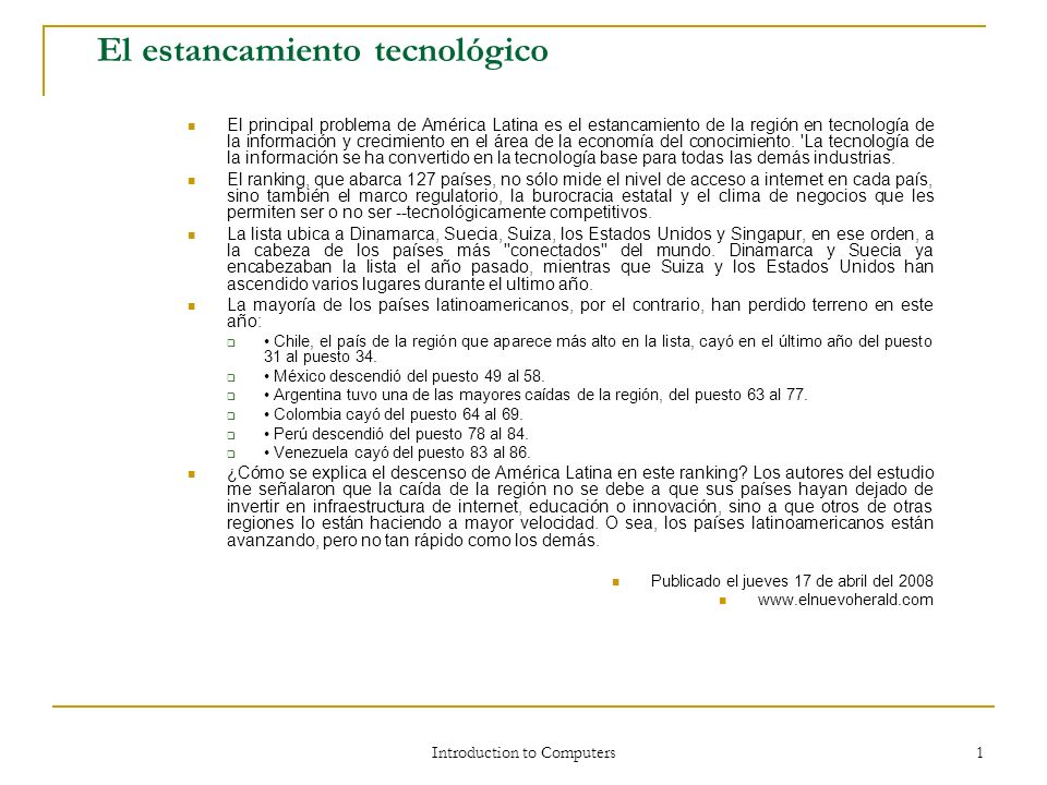 Introduction to Computers 1 El estancamiento tecnológico El principal problema de América Latina es el estancamiento de la región en tecnología de la información y crecimiento en el área de la economía del conocimiento.