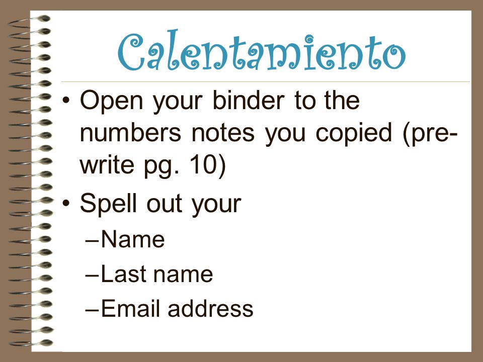 Calentamiento Open your binder to the numbers notes you copied (pre- write pg.