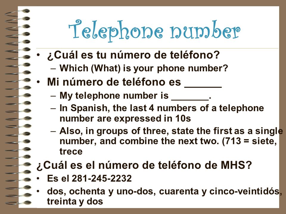 Telephone number ¿Cuál es tu número de teléfono. –Which (What) is your phone number.