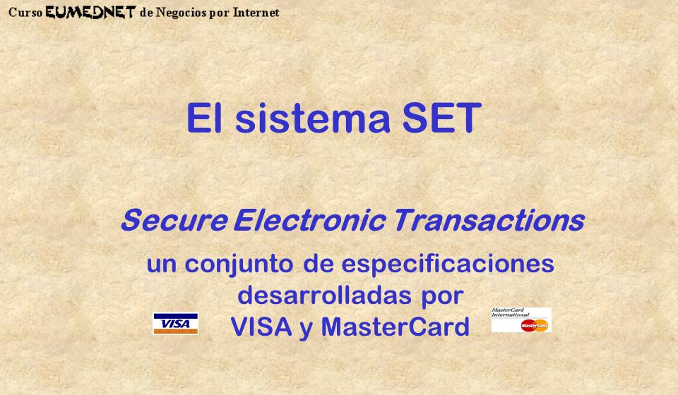 El sistema SET Secure Electronic Transactions un conjunto de especificaciones desarrolladas por VISA y MasterCard