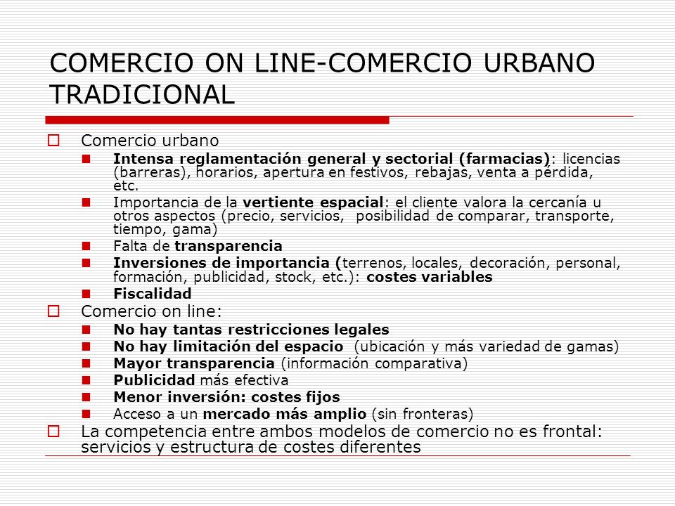 COMERCIO ON LINE-COMERCIO URBANO TRADICIONAL Comercio urbano Intensa reglamentación general y sectorial (farmacias): licencias (barreras), horarios, apertura en festivos, rebajas, venta a pérdida, etc.