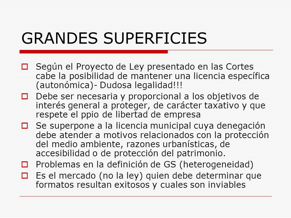 GRANDES SUPERFICIES Según el Proyecto de Ley presentado en las Cortes cabe la posibilidad de mantener una licencia específica (autonómica)- Dudosa legalidad!!.
