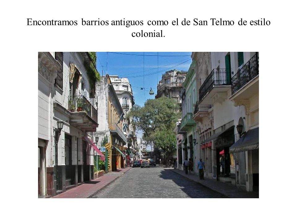 Encontramos barrios antiguos como el de San Telmo de estilo colonial.