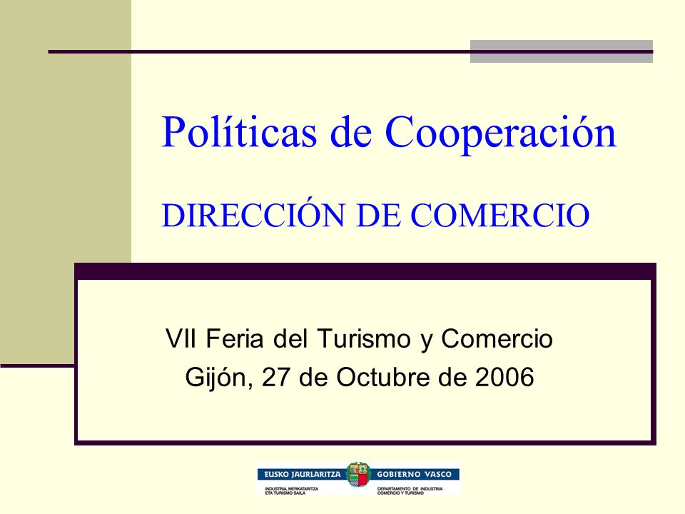 Políticas de Cooperación DIRECCIÓN DE COMERCIO VII Feria del Turismo y Comercio Gijón, 27 de Octubre de 2006