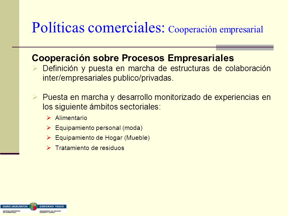 Políticas comerciales: Cooperación empresarial Cooperación sobre Procesos Empresariales Definición y puesta en marcha de estructuras de colaboración inter/empresariales publico/privadas.