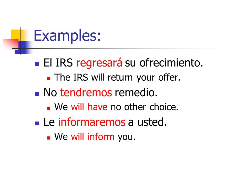 Examples: El IRS regresará su ofrecimiento. The IRS will return your offer.