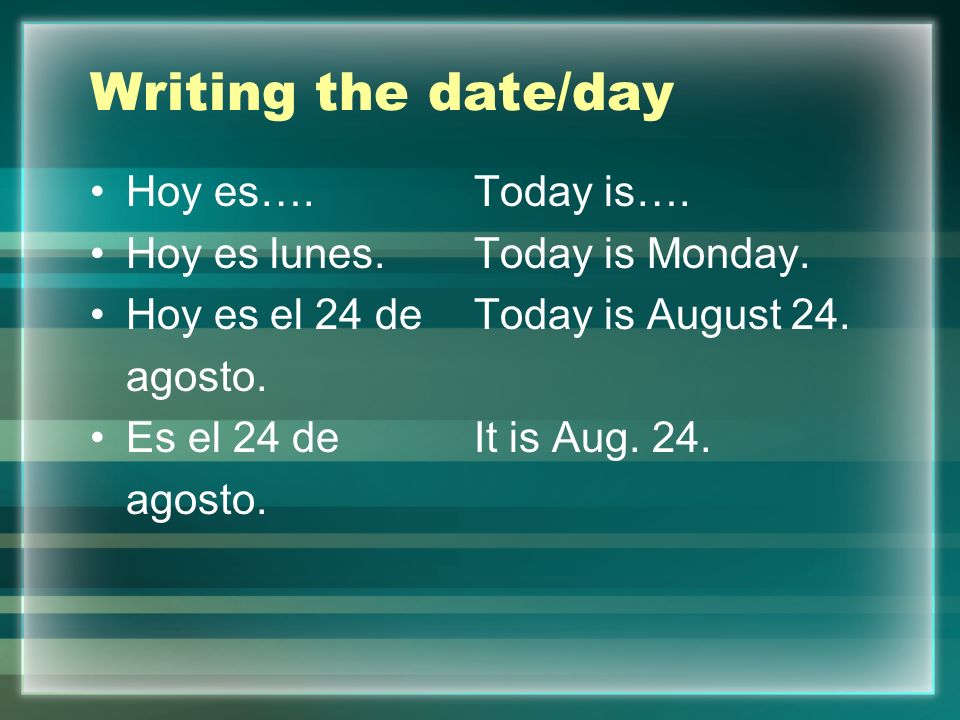 Writing the date/day Hoy es….Today is…. Hoy es lunes.Today is Monday.