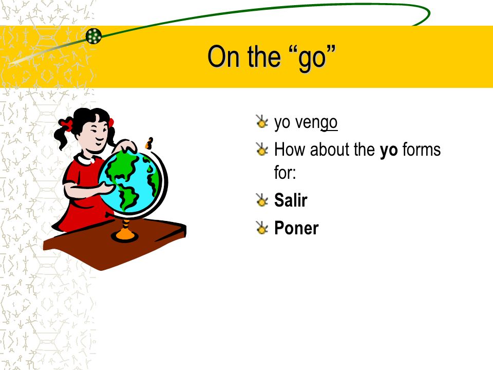 Correcto! yo tengo: the yo form ends in –go. So what do you think the yo form of venir is