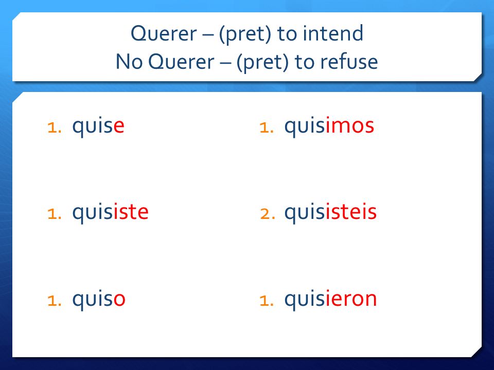 Querer – (pret) to intend No Querer – (pret) to refuse 1.