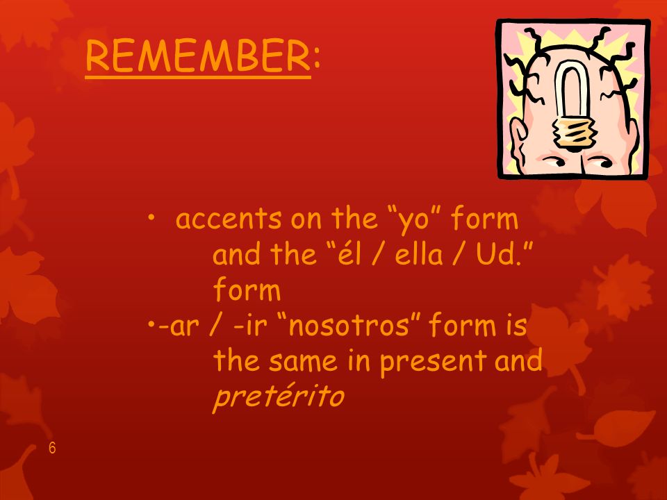 Pretérito endings for –er / -ir verbs are: -í -iste -ió -imos -isteis -ieron 5