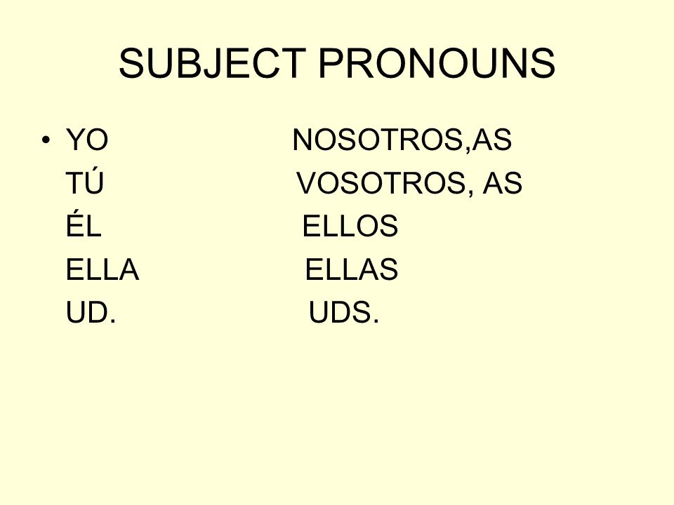 SUBJECT PRONOUNS They start your sentences in Spanish. They are the speakers of the sentence! YoTú