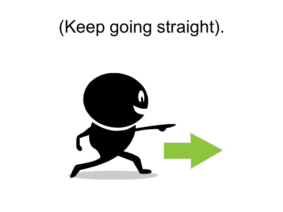 (Keep going straight).