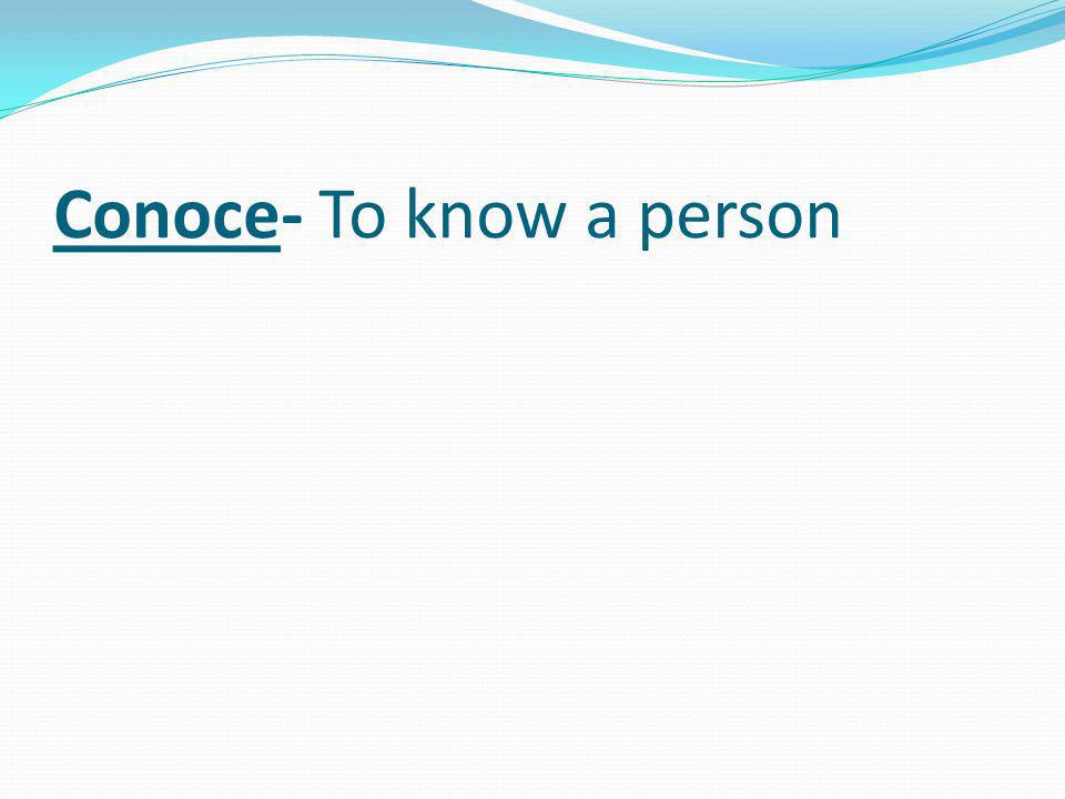 Conoce- To know a person