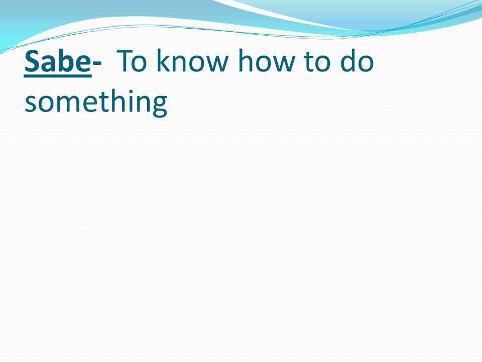 Sabe- To know how to do something