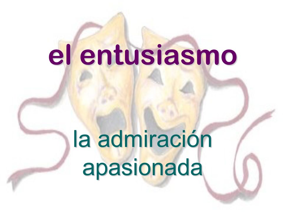 el entusiasmo la admiración apasionada