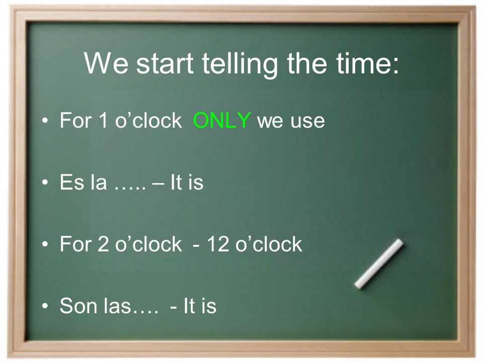 A formula for time might look like this: Es + la + hour + y / menos + minutes + time of the day - for 1 oclock only Son + las + hour + y / menos + minutes + time of the day - for oclock