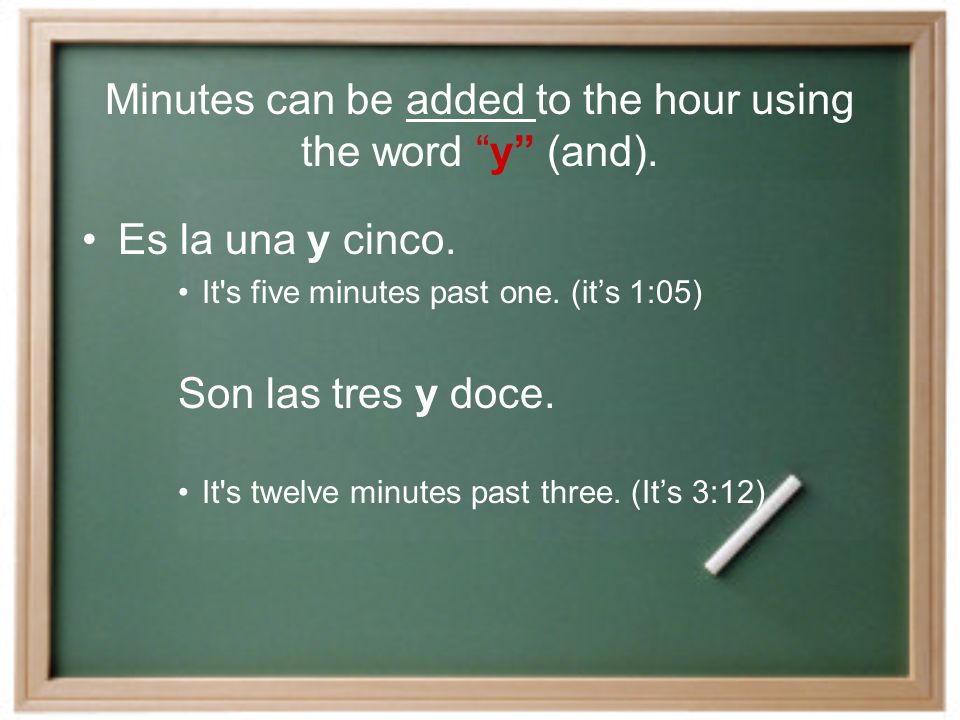 We start telling the time: For 1 oclock ONLY we use Es la …..