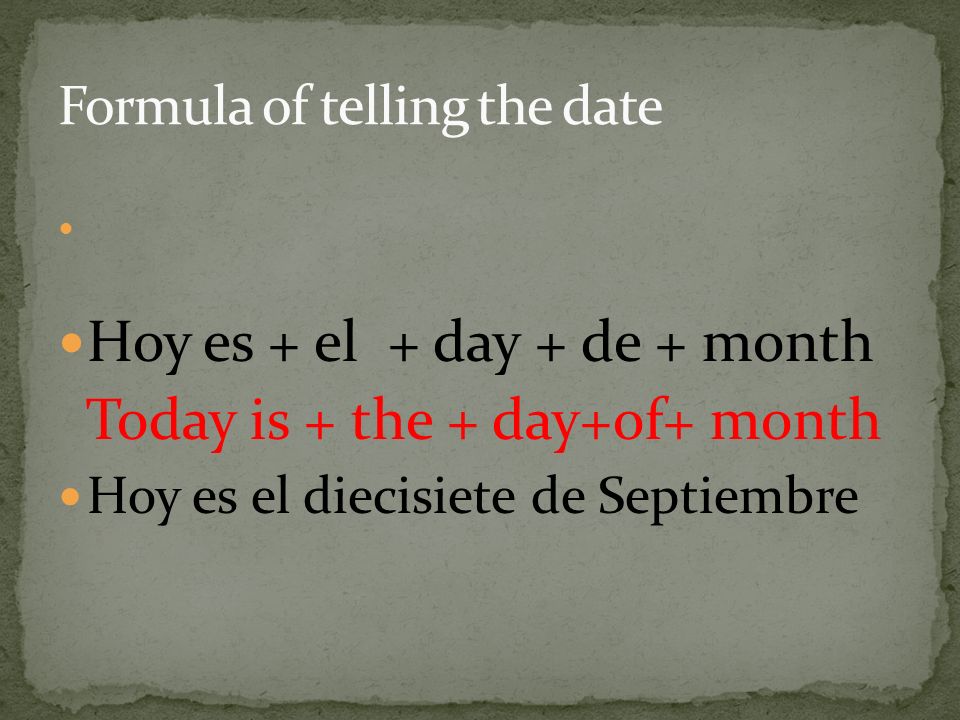 Hoy es + el + day + de + month Today is + the + day+of+ month Hoy es el diecisiete de Septiembre