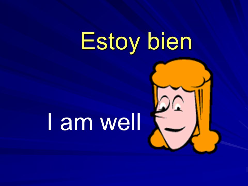 I am well Estoy bien
