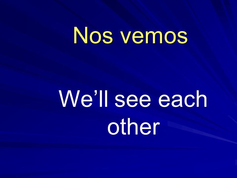 Well see each other Nos vemos