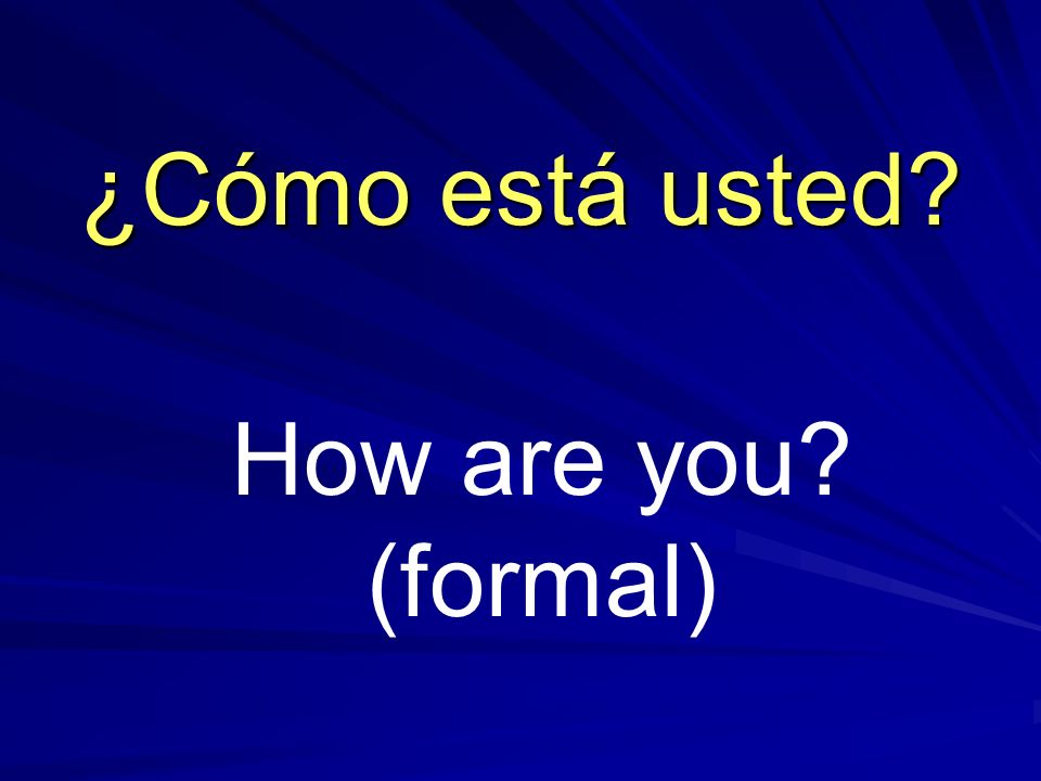 How are you (formal) ¿Cómo está usted