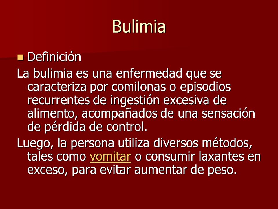 Bulimia Definición Definición La bulimia es una enfermedad que se caracteriza por comilonas o episodios recurrentes de ingestión excesiva de alimento, acompañados de una sensación de pérdida de control.