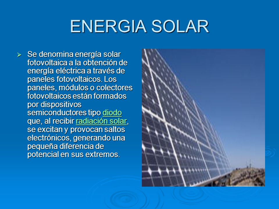 ENERGIA SOLAR Se denomina energía solar fotovoltaica a la obtención de energía eléctrica a través de paneles fotovoltaicos.
