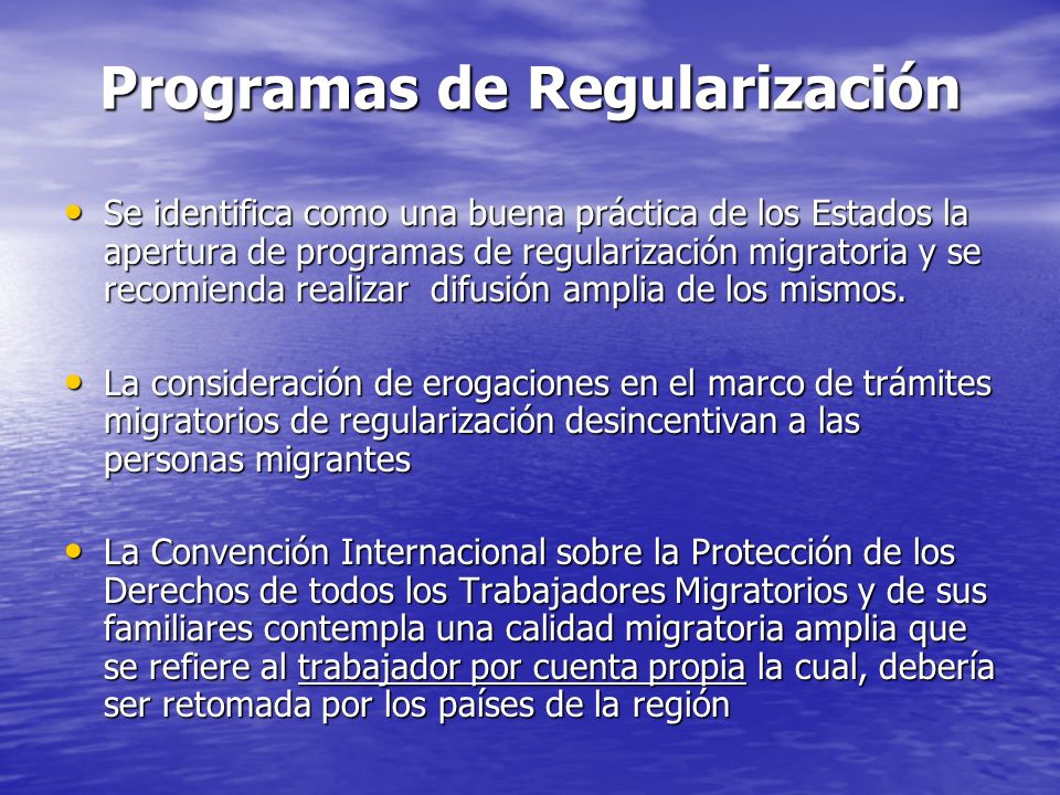 Programas de Regularización Se identifica como una buena práctica de los Estados la apertura de programas de regularización migratoria y se recomienda realizar difusión amplia de los mismos.