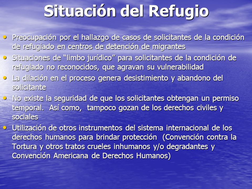 Situación del Refugio Preocupación por el hallazgo de casos de solicitantes de la condición de refugiado en centros de detención de migrantes Preocupación por el hallazgo de casos de solicitantes de la condición de refugiado en centros de detención de migrantes Situaciones de limbo jurídico para solicitantes de la condición de refugiado no reconocidos, que agravan su vulnerabilidad Situaciones de limbo jurídico para solicitantes de la condición de refugiado no reconocidos, que agravan su vulnerabilidad La dilación en el proceso genera desistimiento y abandono del solicitante La dilación en el proceso genera desistimiento y abandono del solicitante No existe la seguridad de que los solicitantes obtengan un permiso temporal.